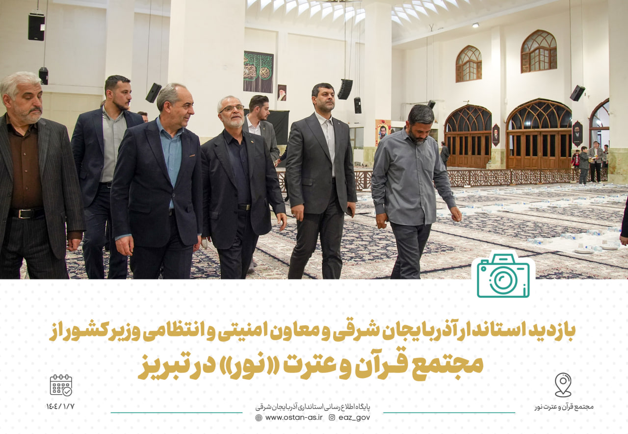 بازدید استاندار آذربایجان شرقی و معاون امنیتی و انتظامی وزیر کشور از مجتمع قرآن و عترت «نور» در تبریز